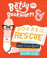 Betsy the Bookworm and Books to the Rescue 0578885255 Book Cover