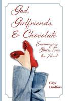 God, Girlfriends, & Chocolate: Encouraging Stories from the Heart 1475209347 Book Cover