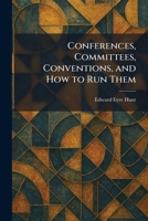 Conferences, Committees, Conventions, and How to Run Them 1025566548 Book Cover
