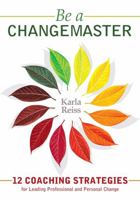 Be a CHANGEMASTER: 12 Coaching Strategies for Leading Professional and Personal Change 1412997453 Book Cover
