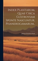Index Plantarum, Quae Circa Gustroviam Sponte Nascuntur, Phanerogamarum... 1020560290 Book Cover