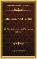 Life, Love, And Politics: Or The Adventures Of A Novice 1143501578 Book Cover