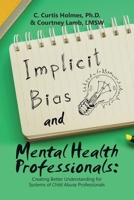 Implicit Bias and Mental Health Professionals: Creating Better Understanding for Systems of Child Abuse Professionals 1669872033 Book Cover