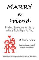 Marry a Friend: Finding Someone to Marry Who Is Truly Right for You 0984032207 Book Cover