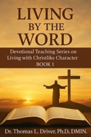 Living By The Word: Devotional Teaching Series On Living With Christlike Character BOOK 1 (Living By The Word: Devotional Teachings on Christian ... Christian Living and The Coming King) B0FQNWQMY5 Book Cover