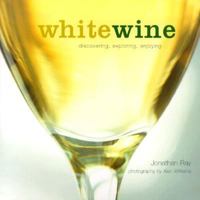 White Wine: Discovering, Exploring, Enjoying 1841721557 Book Cover