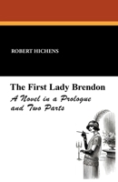 The First Lady Brendon: A Novel in a Prologue and Two Parts 1479410810 Book Cover