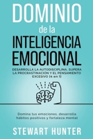 Dominio de la Inteligencia Emocional: Desarrolla la Autodisciplina, Supera la Procrastinación y el Pensamiento Excesivo: Domina tus emociones, ... y fortaleza mental B0C428M3KK Book Cover