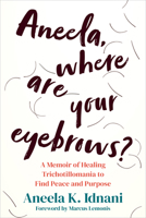 Aneela, Where Are Your Eyebrows?: A Memoir of Healing Trichotillomania to Find Peace and Purpose 164848462X Book Cover