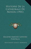 Histoire de La Catha(c)Drale de Noyon (A0/00d.1900) 2012549497 Book Cover