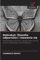 Dobrobyt: filozofia odpornosci i stawania sie: Przezwyciezanie przeciwnosci: egzystencjalizm Camusa, wola mocy Nietzschego i élan vital Bergsona (Polish Edition) 6208722381 Book Cover