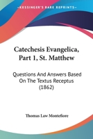 Catechesis Evangelica, Part 1, St. Matthew: Questions And Answers Based On The Textus Receptus 1164599569 Book Cover