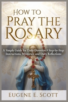 How to Pray the Rosary: A Simple Guide for Daily Devotion Step-by-Step Instructions, Mysteries, and Daily Reflections B0H2NNQFXK Book Cover