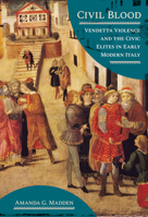 Civil Blood: Vendetta Violence and the Civic Elites in Early Modern Italy 1501781901 Book Cover