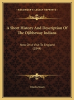 A Short History And Description Of The Ojibbeway Indians: Now On A Visit To England 1161845682 Book Cover