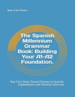 The Spanish Millennium Grammar Book: Building Your A1-A2 Foundation.: Your First Steps Toward Fluency in Spanish, with Clear Explanations and Practical Exercises. B0F49YFG1Z Book Cover
