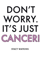 Don't Worry. It's Just Cancer! B0CQMPLC2S Book Cover