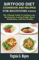 SIRTFOOD DIET COOKBOOK AND RECIPES FOR BEGINNERS #2021: The Ultimate Guide To Getting Lean, Burning Fat, Losing Weight, Boost Metabolism, And Stay Healthy B08STVQJF6 Book Cover