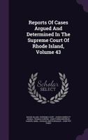 Reports Of Cases Argued And Determined In The Supreme Court Of Rhode Island, Volume 43... 1277412057 Book Cover