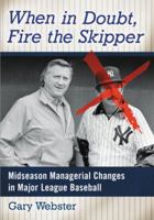 When in Doubt, Fire the Skipper: Midseason Managerial Changes in Major League Baseball 0786478926 Book Cover