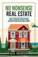 No Nonsense Real Estate: What Everyone Should Know Before Buying or Selling a Home 1539178145 Book Cover