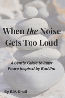 When the Noise Gets Too Loud: Finding Inner Peace in a Busy World B0F7L8CN79 Book Cover