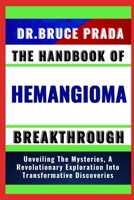 THE HANDBOOK OF HEMANGIOMA BREAKTHROUGH: Unveiling The Mysteries, A Revolutionary Exploration Into Transformative Discoveries B0CVLQ43F8 Book Cover