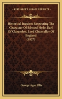 Historical Inquires Respecting The Character Of Edward Hyde, Earl Of Clarendon, Lord Chancellor Of England 1436872022 Book Cover