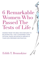 6 Remarkable Women Who Passed the Tests of Life: Women from the Bible Who Refused to Be Distracted. They Considered Their Options, Made Decisions & Arrived at Their God-Prepared Destination. 1665537892 Book Cover