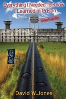 Everything I Needed To Know I Learned in Prison: Living In Reality 1637515472 Book Cover