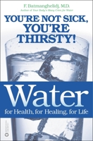 Water For Health, For Healing, For Life: You're Not Sick, You're Thirsty! 0446690740 Book Cover