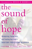 The Sound of Hope: Recognizing, Coping with, and Treating Your Child's Auditory Processing Disorder 0345512189 Book Cover