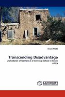 Transcending Disadvantage: Lifehistories of learners at a township school in South Africa 3838349776 Book Cover