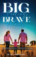 Big Feelings, Brave Hearts: The Proven 5-Step Emotion Coaching Guide to Raising Emotionally Resilient Children - For Parents and Educators 1968809236 Book Cover