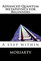 Advanced Quantum Metaphysics for Beginners: A step within 1515183645 Book Cover