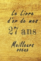 Le Livre d'Or de mes 27 ans meilleurs voeux carnet de note: Carnet de note pour un anniversaire sp�cial 27 ans, cadeaux pour un ami, une amie, un coll�gue ou un coll�gue, quelqu'un de la famille, Id�e B084DGWBQX Book Cover
