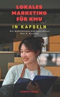Lokales Marketing für KMU, in Kapseln: Die Geheimnisse des legendären Dan S. Kennedy (German Edition) B0CW8X1JH8 Book Cover