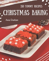 350 Yummy Christmas Baking Recipes: Best-ever Yummy Christmas Baking Cookbook for Beginners B08J578F7S Book Cover