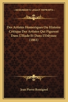 Des Artistes homériques, ou, Histoire critique des artistes qui figurent dans l'Iliade et dans l'Odyssée 1166705048 Book Cover