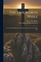 The Task Worth While: Or, the Divine Philosophy of Missions: Seminary Lectures (1909-1910) 1022683942 Book Cover
