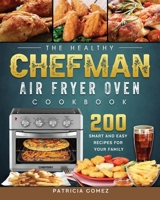 The Healthy Chefman Air Fryer Oven Cookbook: 200 Smart and Easy Recipes for Your Family 1803203730 Book Cover