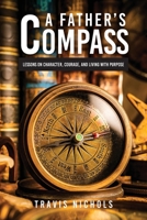 A Father's Compass: Lessons on Character, Courage, and Living with Purpose B0GL4L97GF Book Cover