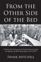 From the Other Side of the Bed: A Trauma Nurse's Personal and Family's Perspective during His Fight for Life While Being Infected with COVID 1662483457 Book Cover