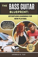 The Bass Guitar Blueprint: Effortless Learning for New Players: Master the Bass Guitar with Ease: A Step-by-Step Guide for Beginners to Learn, Play, and Transition to Professional Levels B0DZ15BWFW Book Cover
