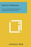 Sanity in Bedlam: A Study of Robert Burton's Anatomy of Melancholy 1258448742 Book Cover