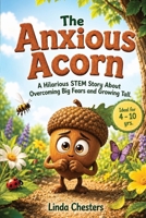 The Anxious Acorn: A Hilarious STEM Story About Overcoming Big Fears and Growing Tall (The STEM series for Early Learners) B0H2MZH8KS Book Cover