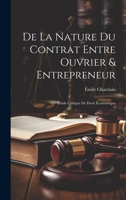 De La Nature Du Contrat Entre Ouvrier & Entrepreneur: Étude Critique De Droit Économique 1020314133 Book Cover