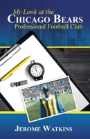 My Look at the Chicago Bears Professional Football Club 1735309192 Book Cover