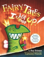 Fairy Tales I Just Made Up: Snarky Bedtime Stories for Weirdo Children 0980231442 Book Cover