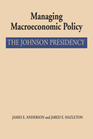 Managing Macroeconomic Policy: The Johnson Presidency (Administrative History of the Johnson Presidency) 1477302557 Book Cover